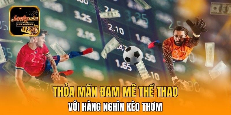 Thỏa mãn đam mê thể thao với hàng nghìn kèo thơm